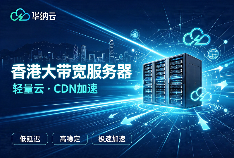 华纳云香港大带宽服务器、轻量云与CDN加速全解析-服务器测评_云 VPS 推荐_运维技术教程与源码分享 - 环球云域数据平台 cloudidc.vip