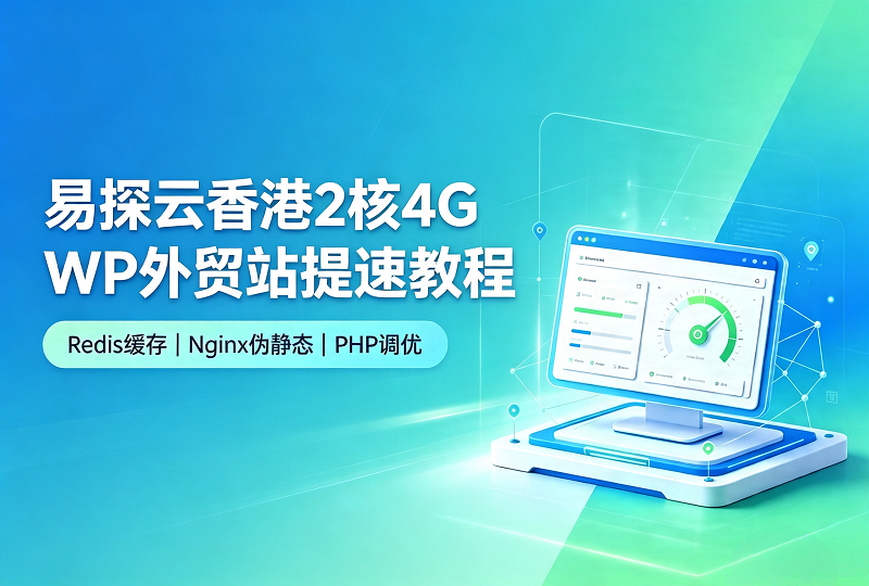 易探云香港 2 核 4G 外贸站提速教程,解决东南亚访问卡顿超时-服务器测评_云 VPS 推荐_运维技术教程与源码分享 - 环球云域数据平台 cloudidc.vip