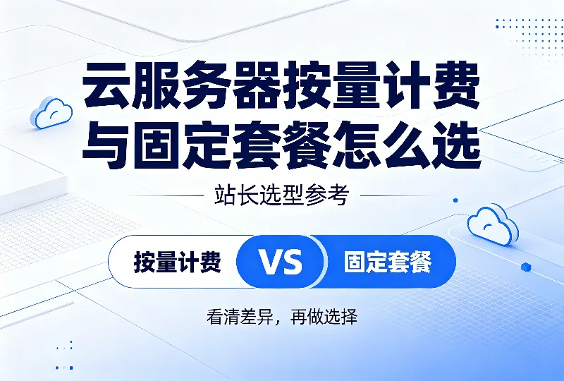 云服务器按量计费与固定套餐怎么选,站长选型参考-服务器测评_云 VPS 推荐_运维技术教程与源码分享 - 环球云域数据平台 cloudidc.vip