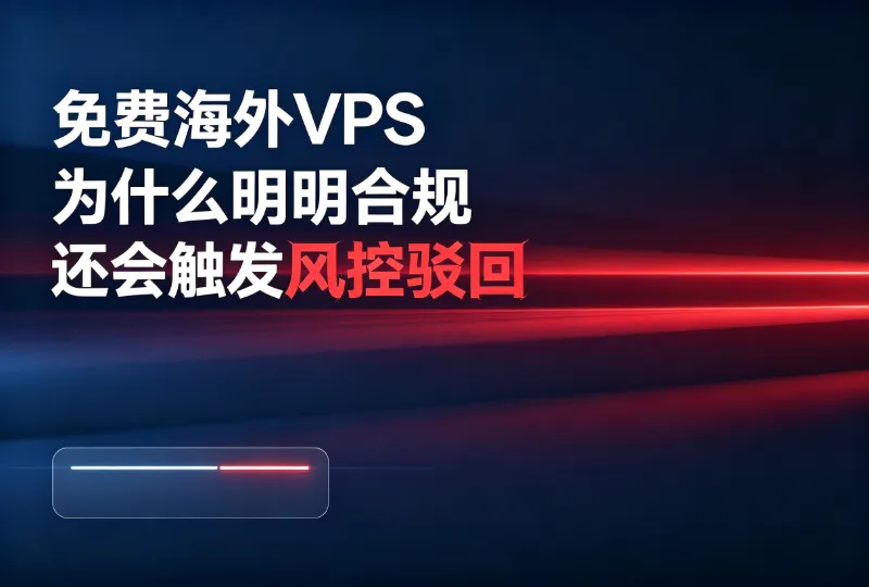 免费海外VPS 为什么明明合规还会触发风控驳回-环球云域CloudIDC