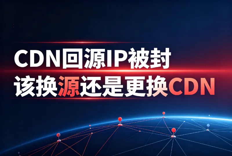 CDN回源IP被封,该换源还是更换CDN-环球云域CloudIDC